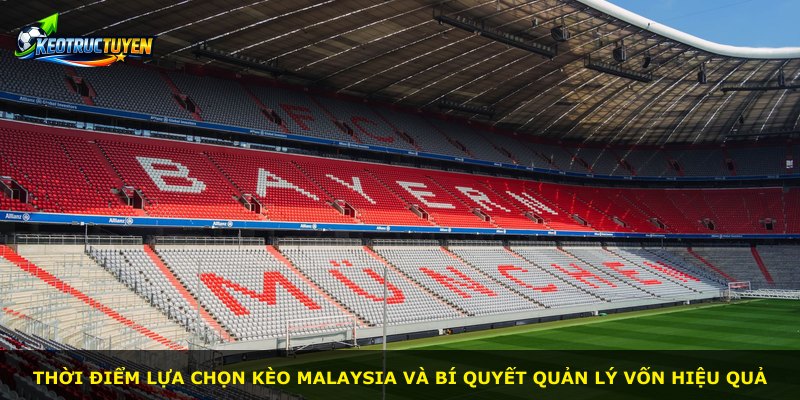 Thời điểm lựa chọn kèo Malaysia và bí quyết quản lý vốn hiệu quả