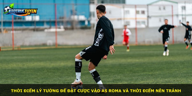 Thời điểm lý tưởng để đặt cược vào AS Roma và thời điểm nên tránh